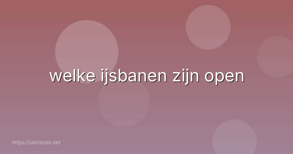 welke ijsbanen zijn open