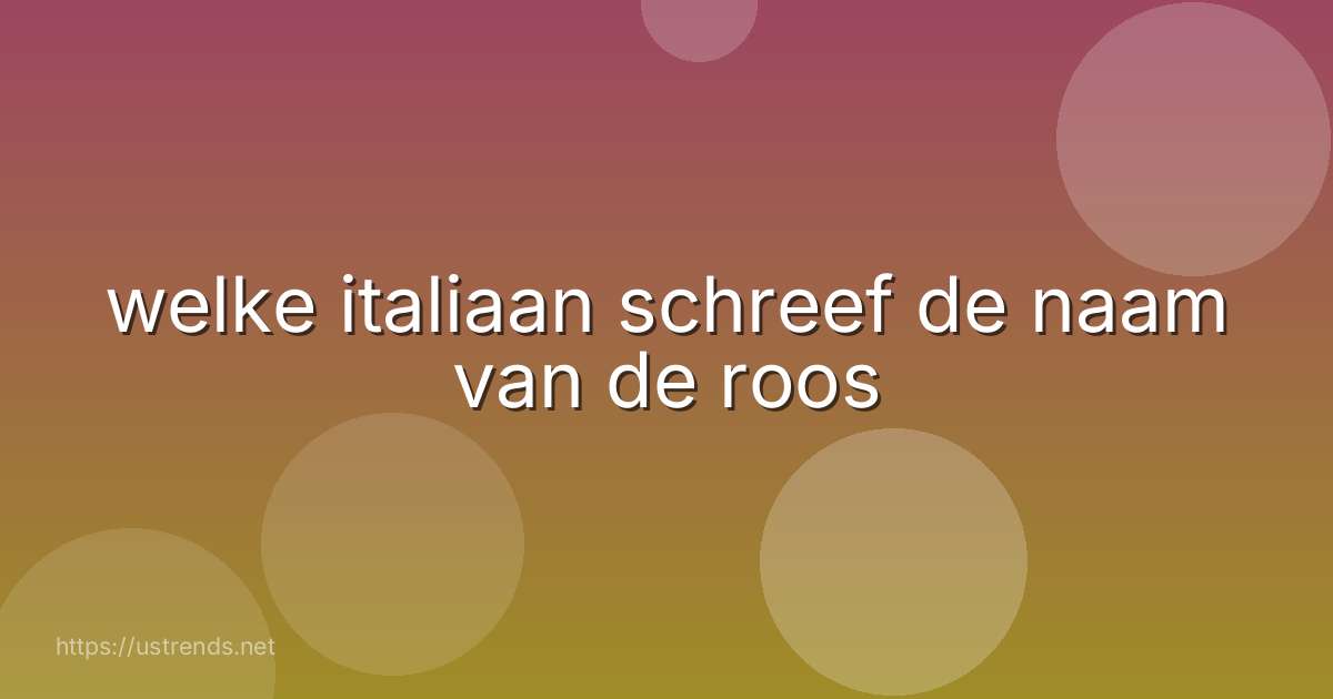 welke italiaan schreef de naam van de roos
