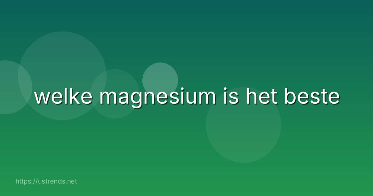 welke magnesium is het beste