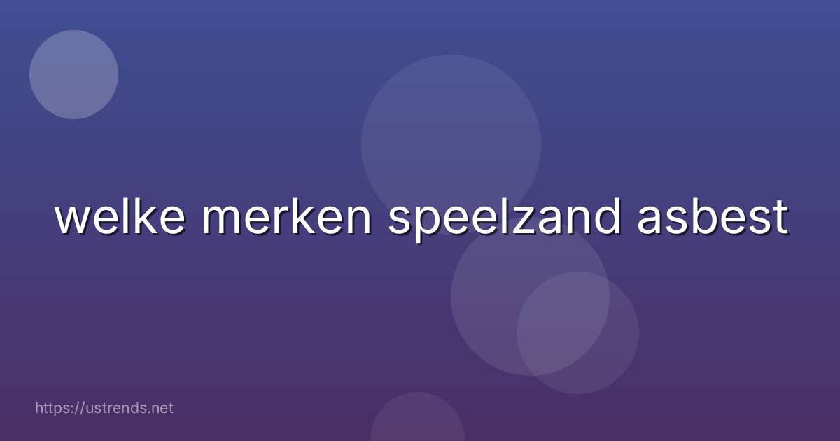 welke merken speelzand asbest