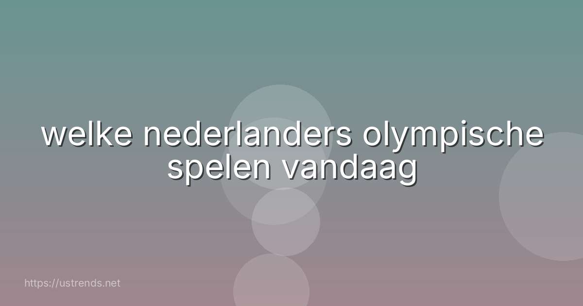 welke nederlanders olympische spelen vandaag