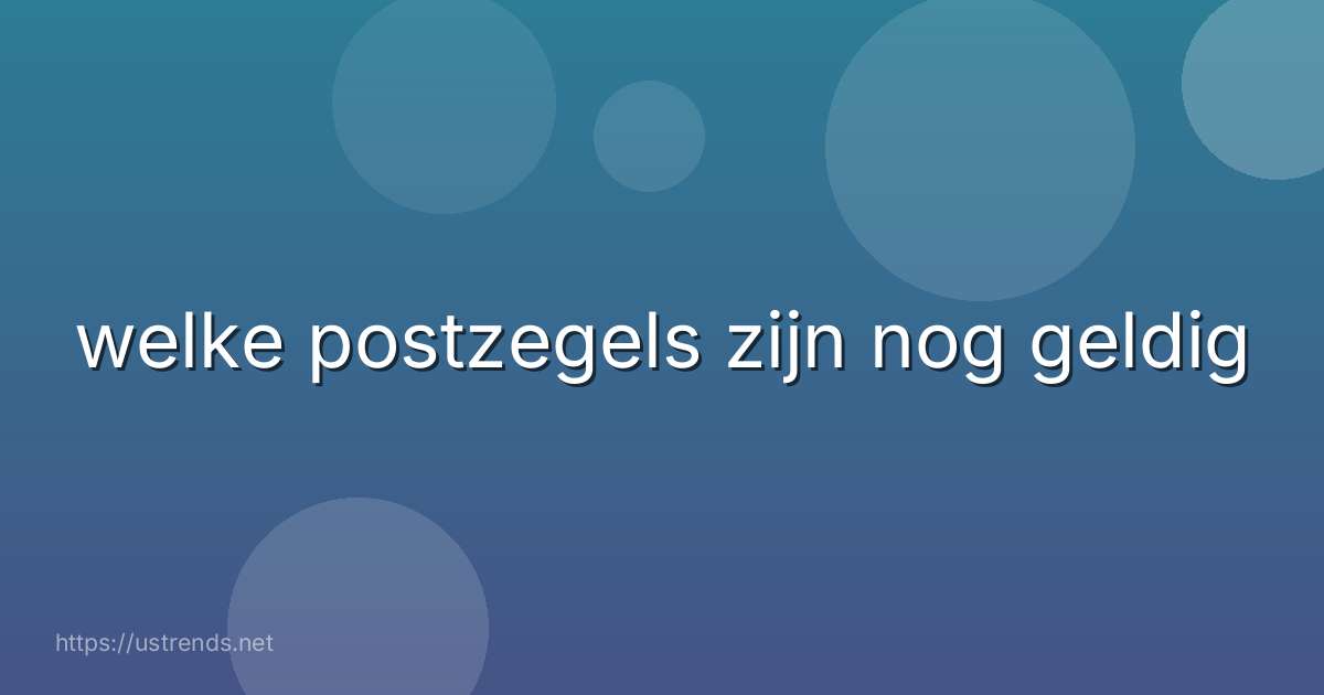 welke postzegels zijn nog geldig