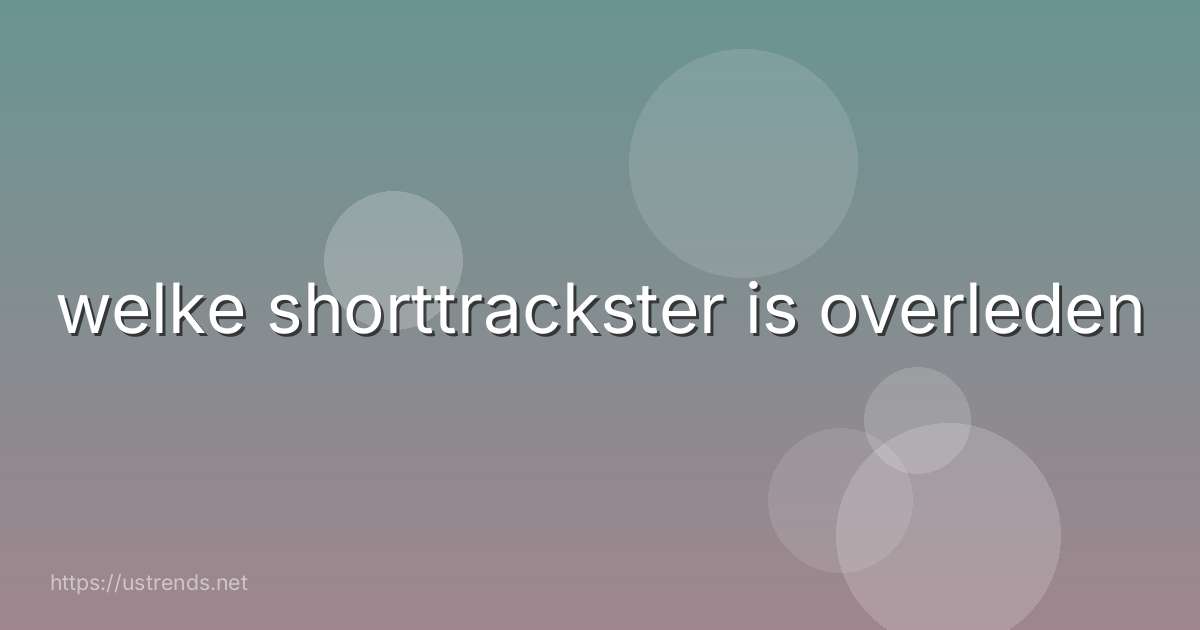 welke shorttrackster is overleden