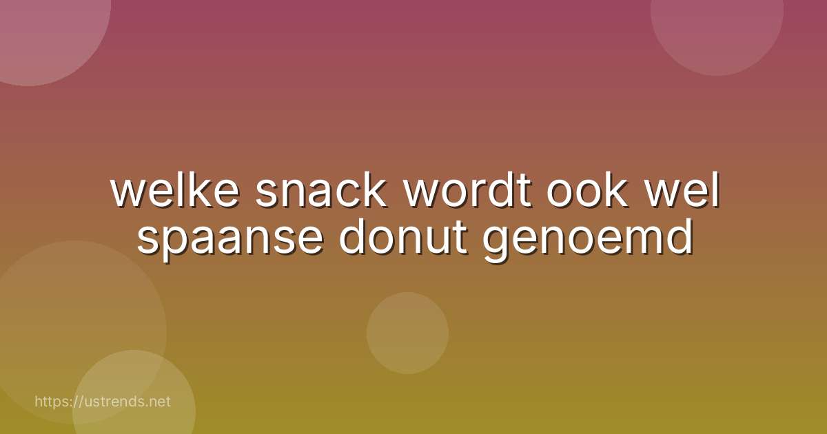 welke snack wordt ook wel spaanse donut genoemd