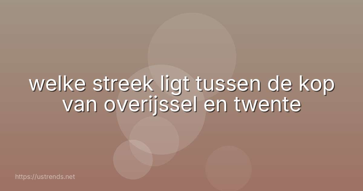 welke streek ligt tussen de kop van overijssel en twente