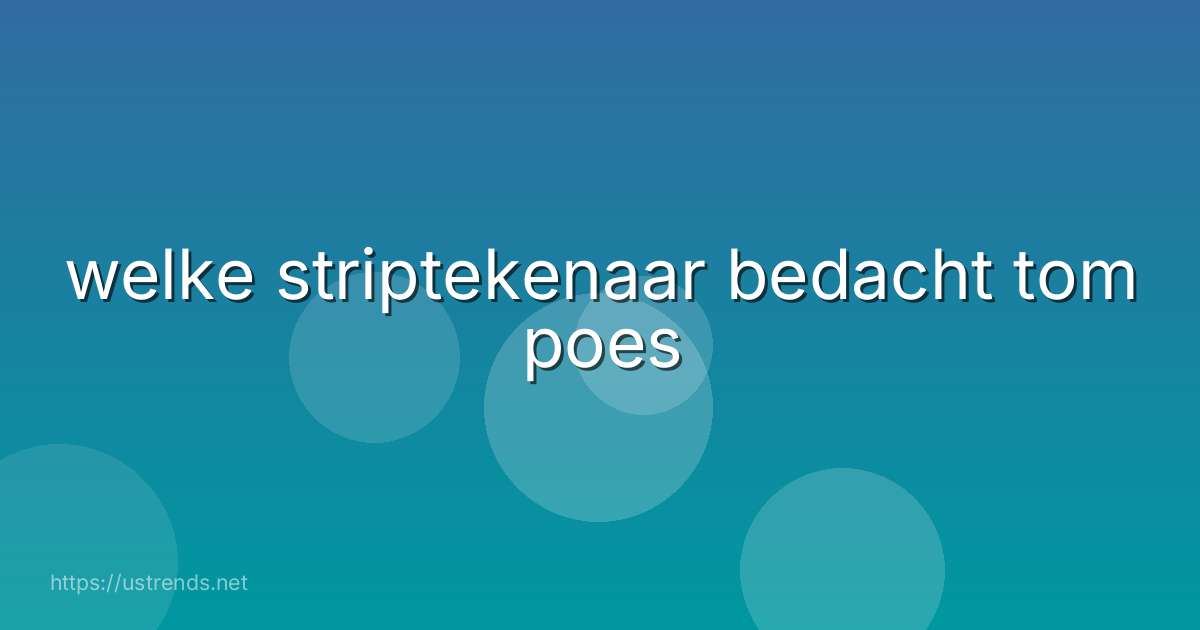 welke striptekenaar bedacht tom poes