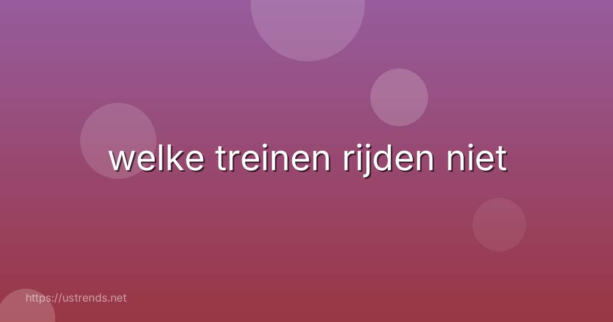 welke treinen rijden niet