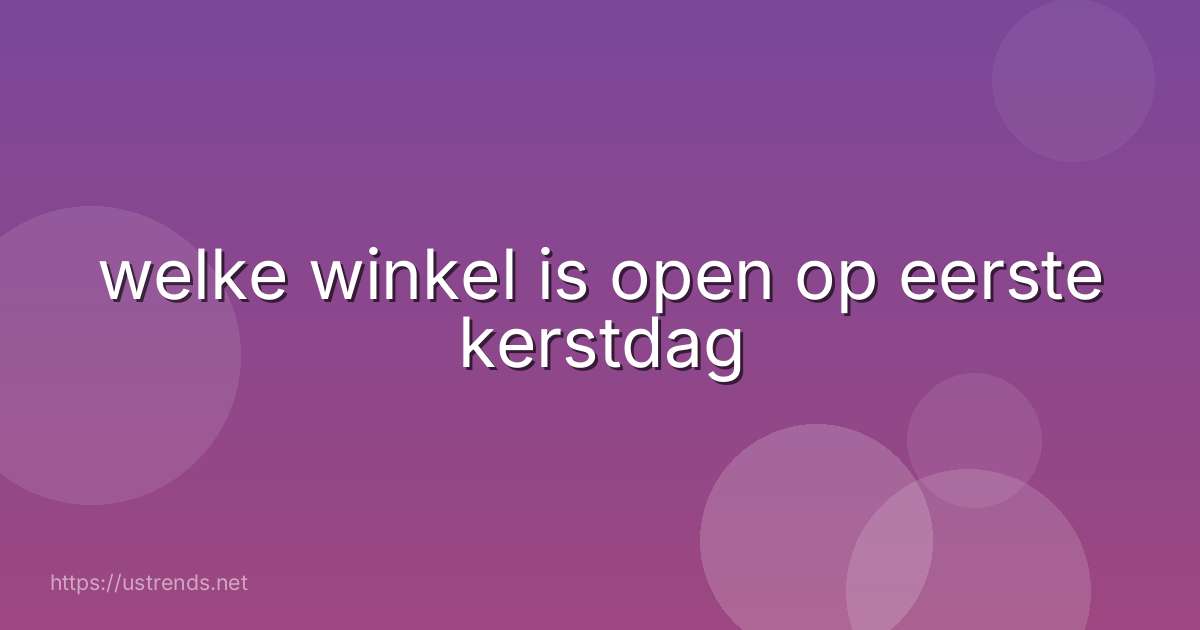 welke winkel is open op eerste kerstdag