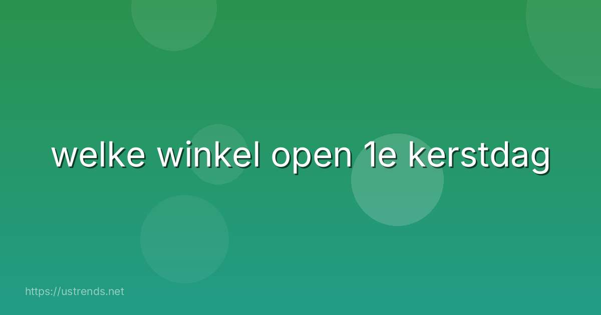 welke winkel open 1e kerstdag