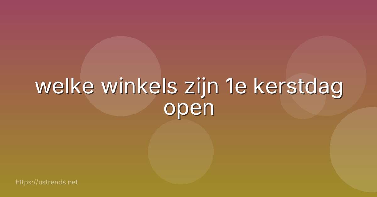 welke winkels zijn 1e kerstdag open