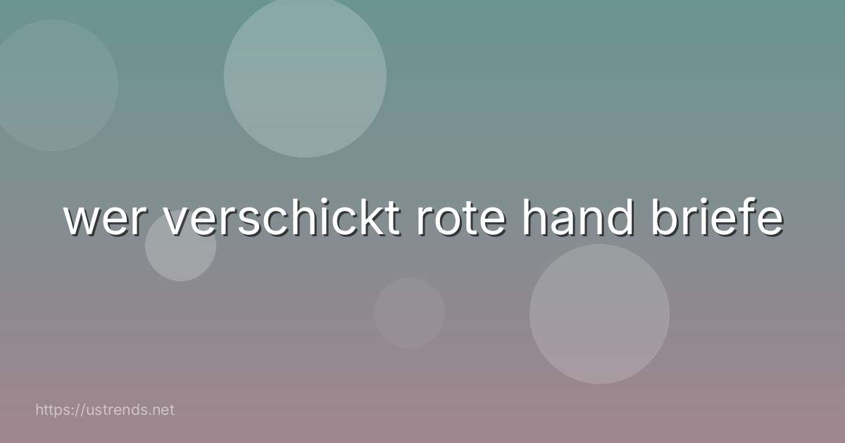 wer verschickt rote hand briefe