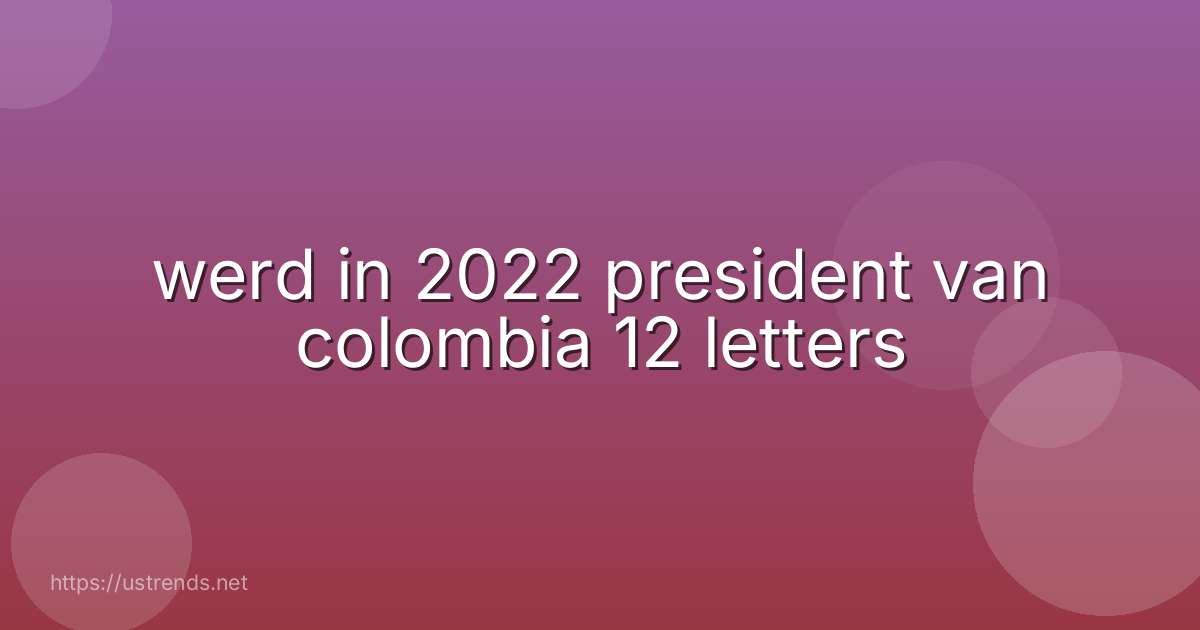 werd in 2022 president van colombia 12 letters