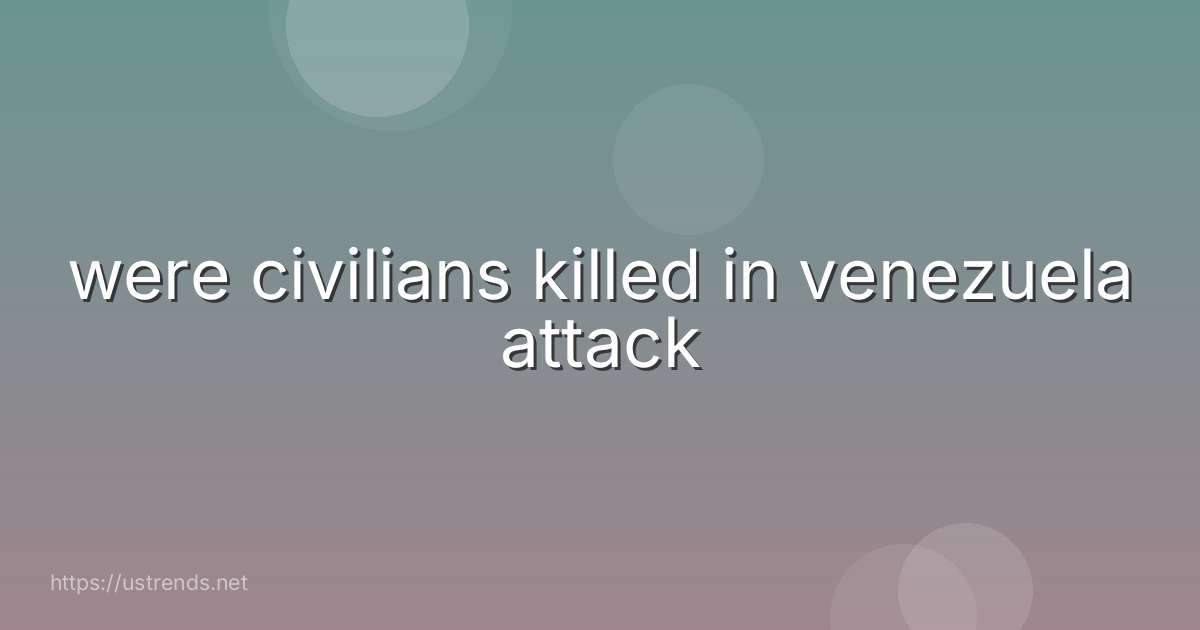 were civilians killed in venezuela attack