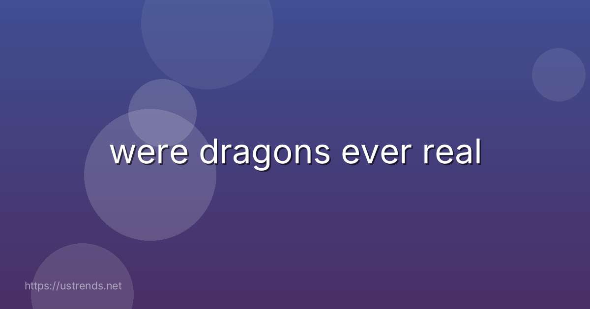 were dragons ever real