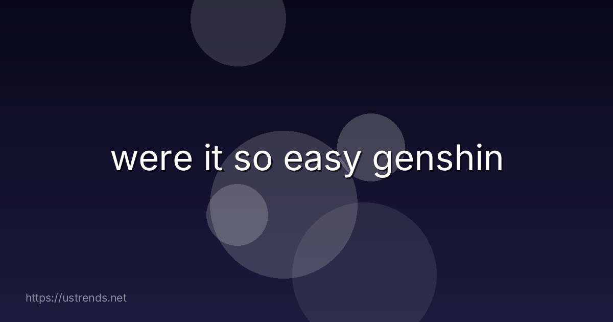 were it so easy genshin