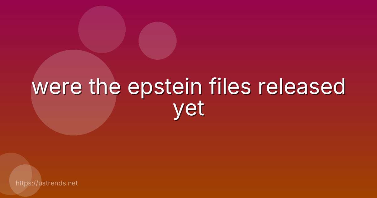 were the epstein files released yet
