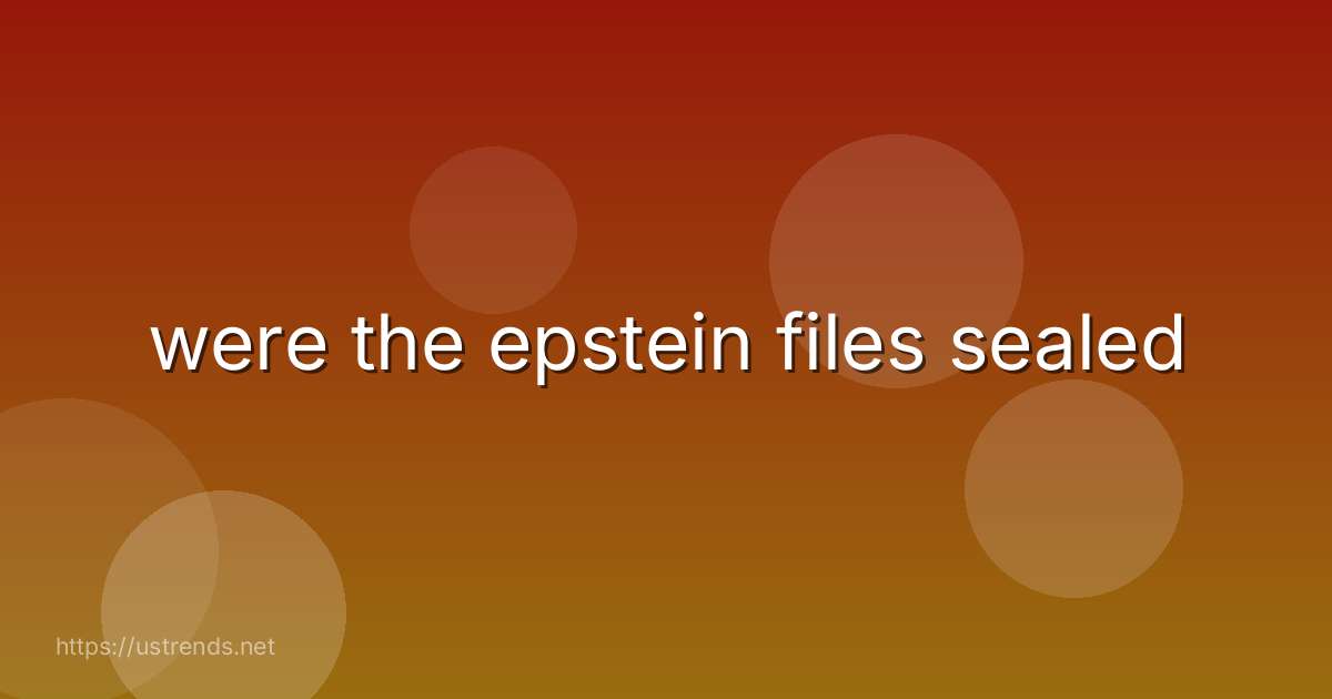 were the epstein files sealed