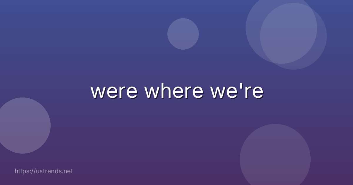 were where we're