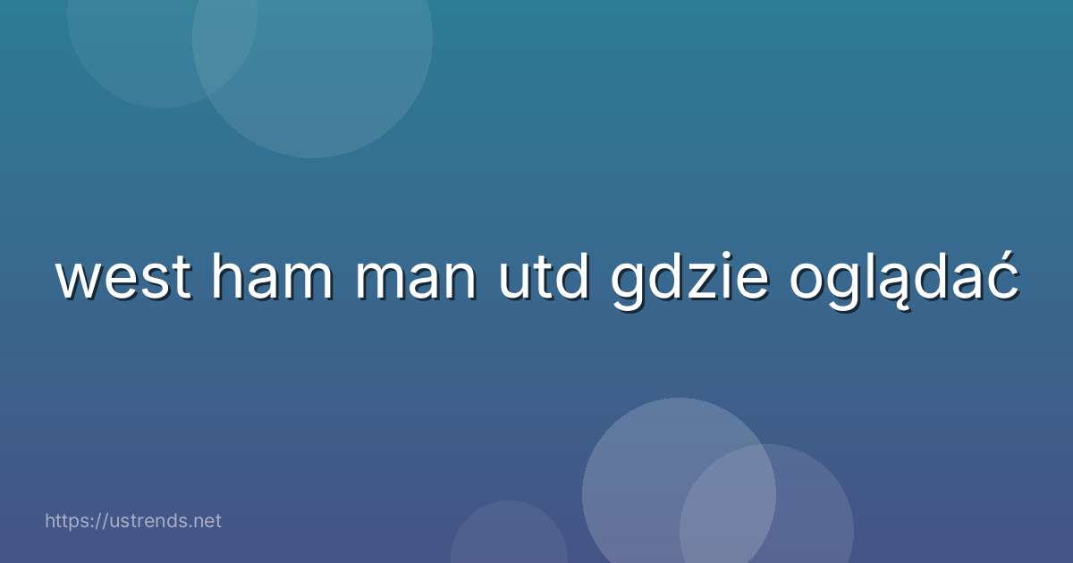 west ham man utd gdzie oglądać