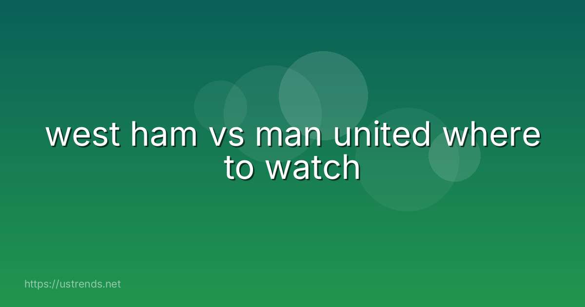 west ham vs man united where to watch