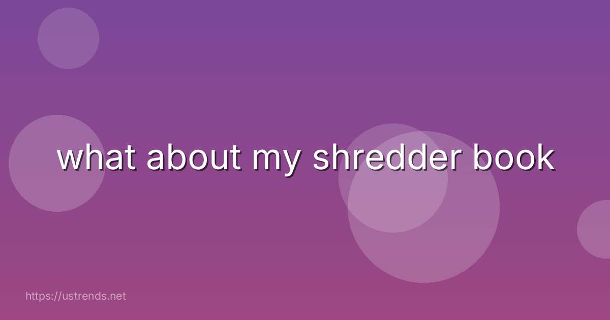 what about my shredder book
