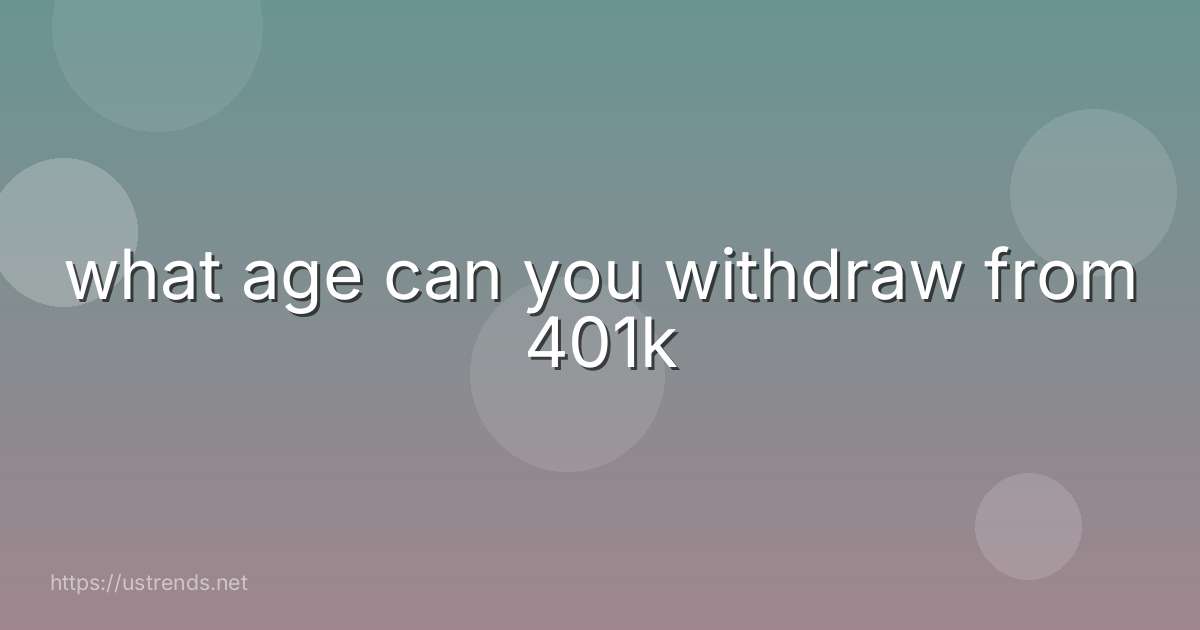 what age can you withdraw from 401k