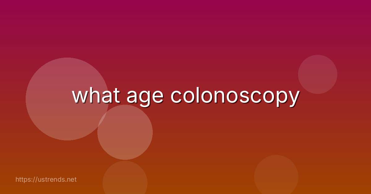 what age colonoscopy