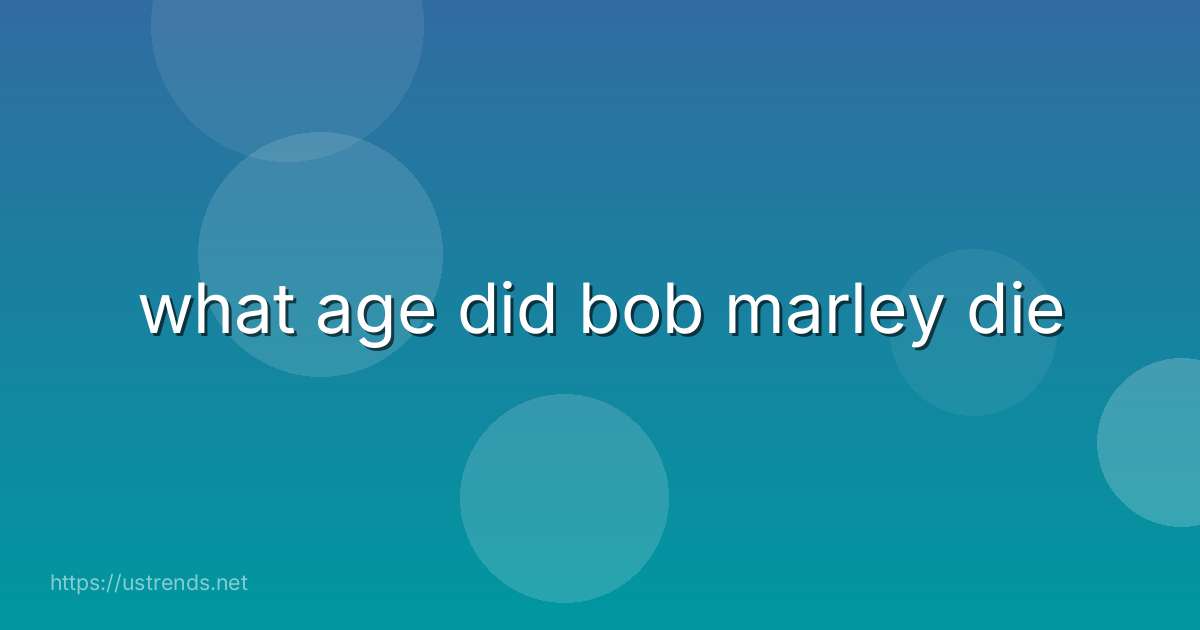 what age did bob marley die