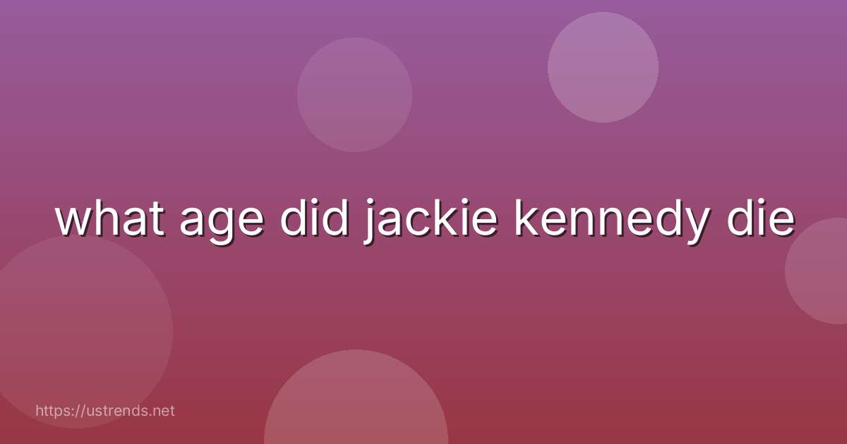 what age did jackie kennedy die