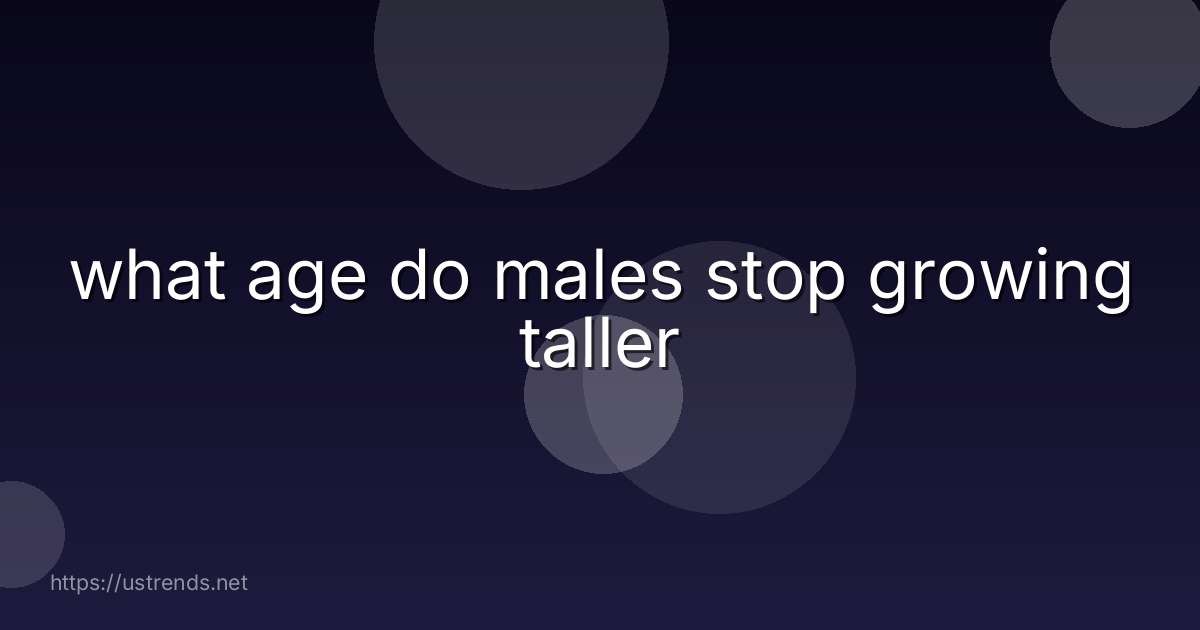what age do males stop growing taller