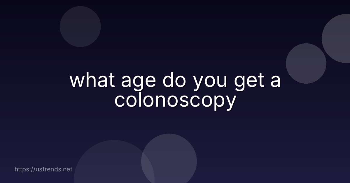 what age do you get a colonoscopy