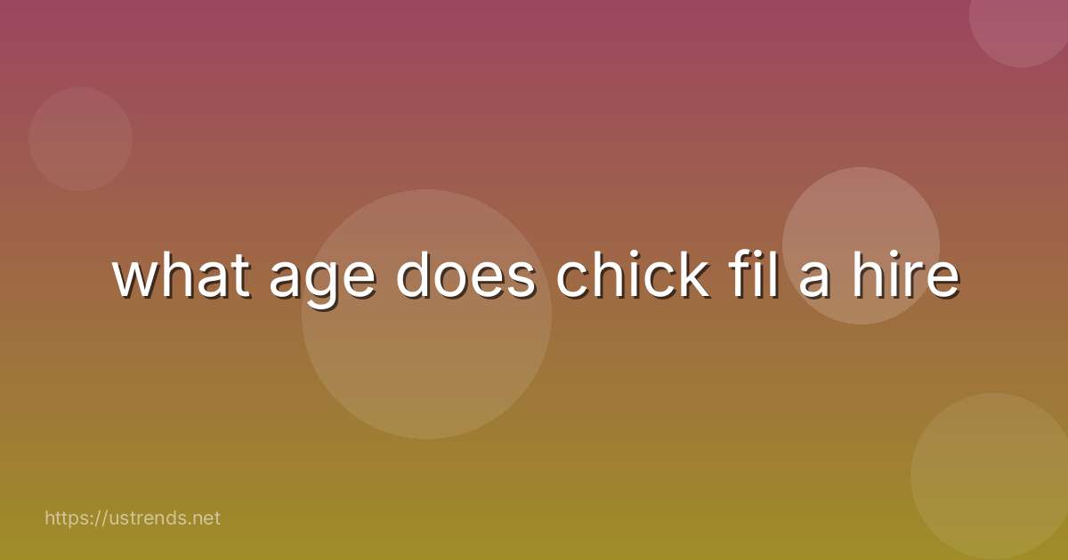 what age does chick fil a hire