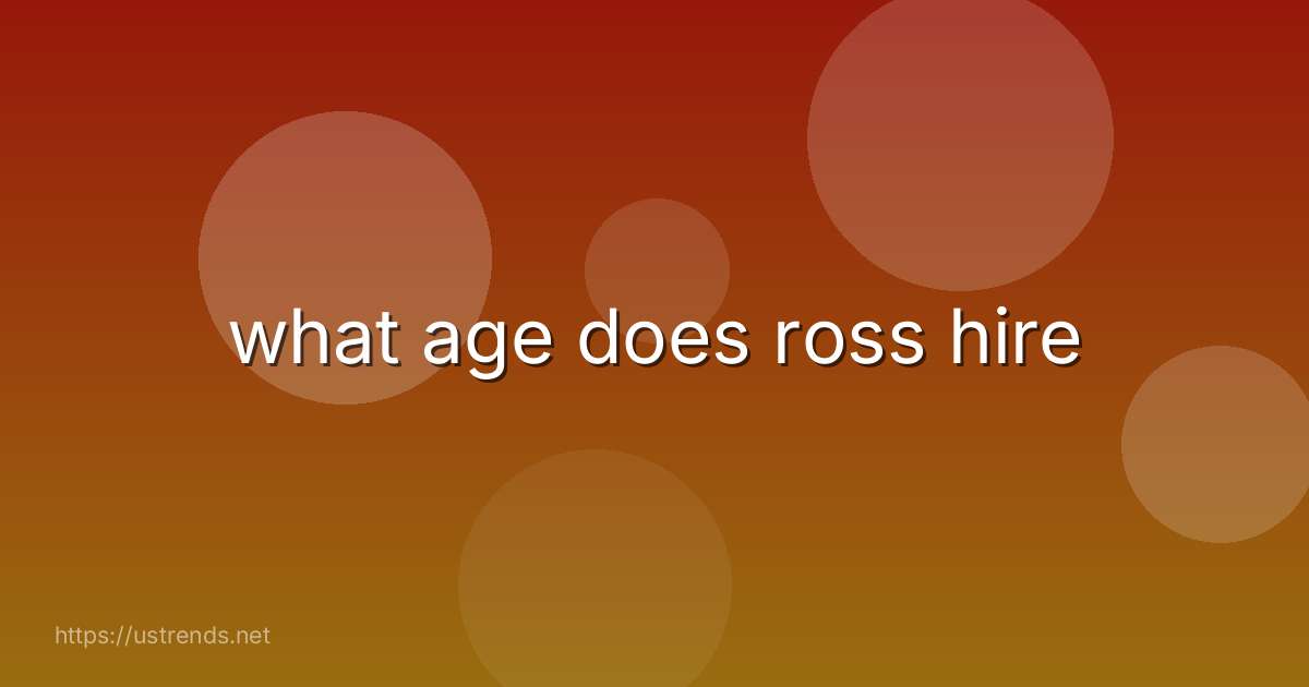 what age does ross hire