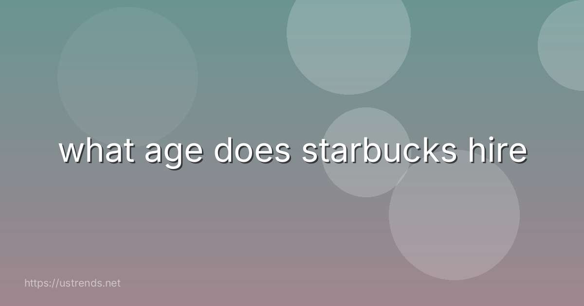what age does starbucks hire