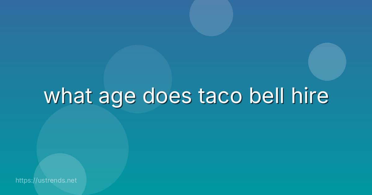 what age does taco bell hire