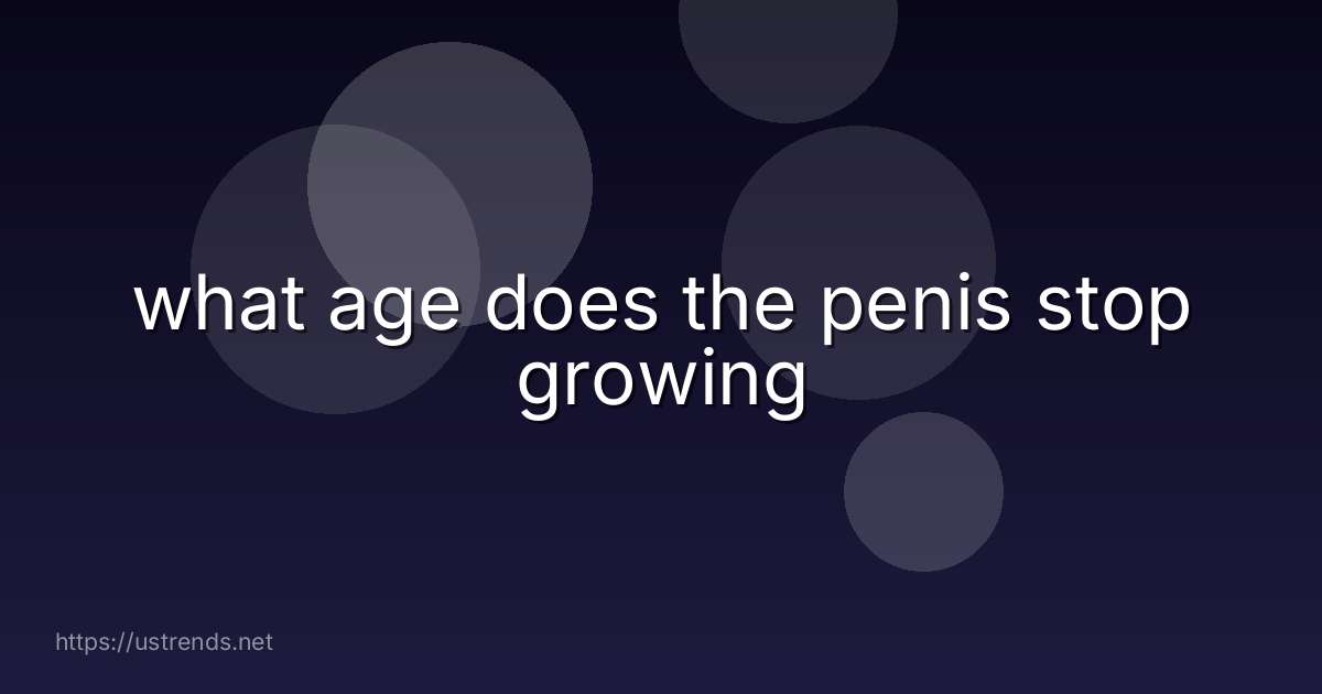 what age does the penis stop growing