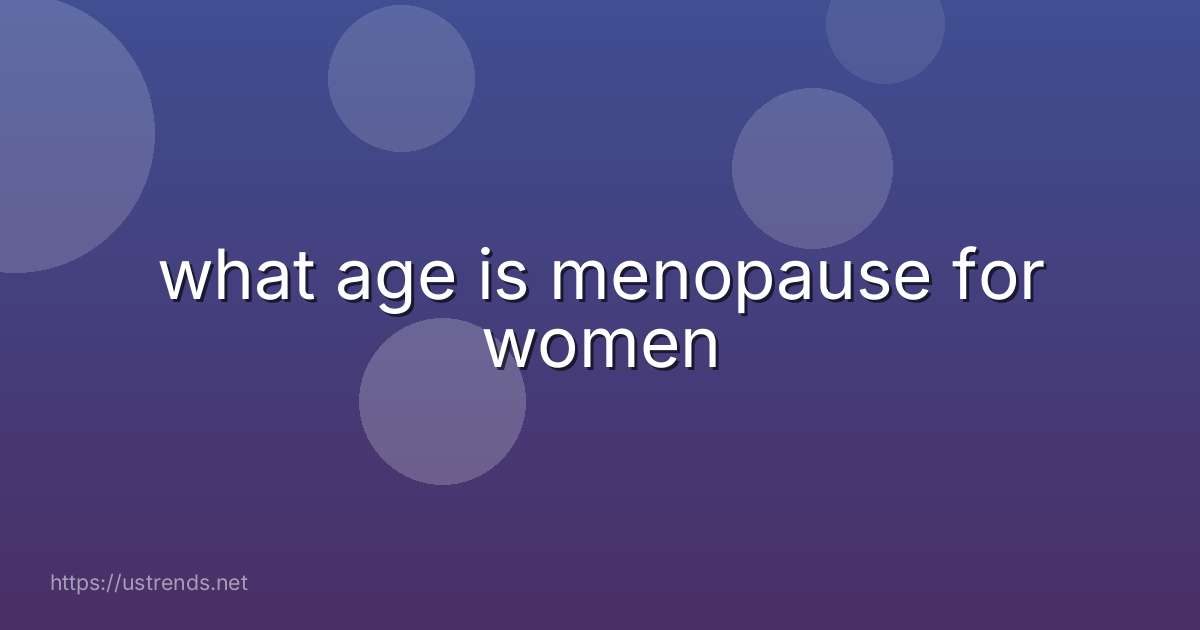 what age is menopause for women