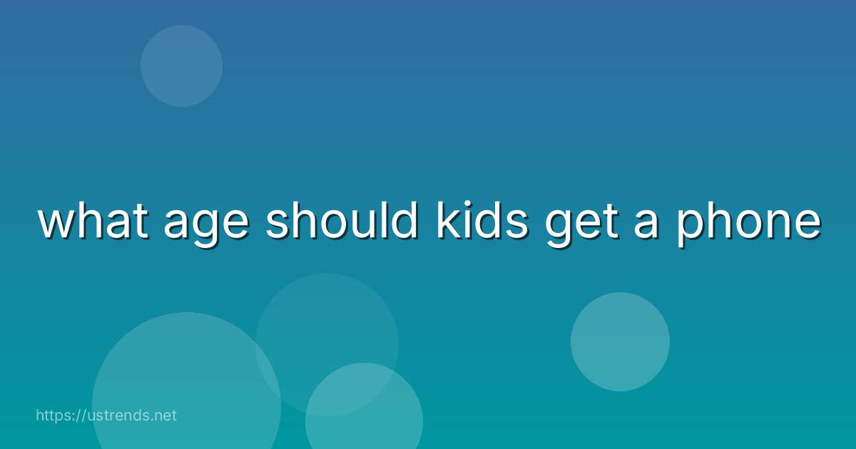 what age should kids get a phone