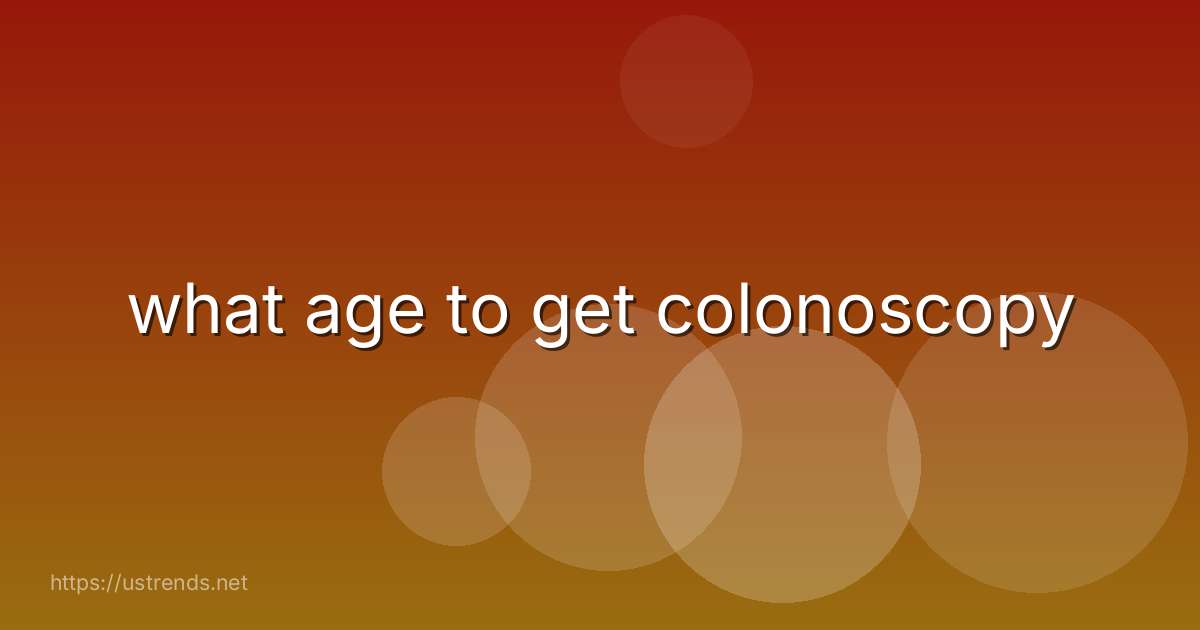 what age to get colonoscopy
