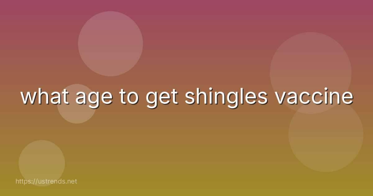 what age to get shingles vaccine