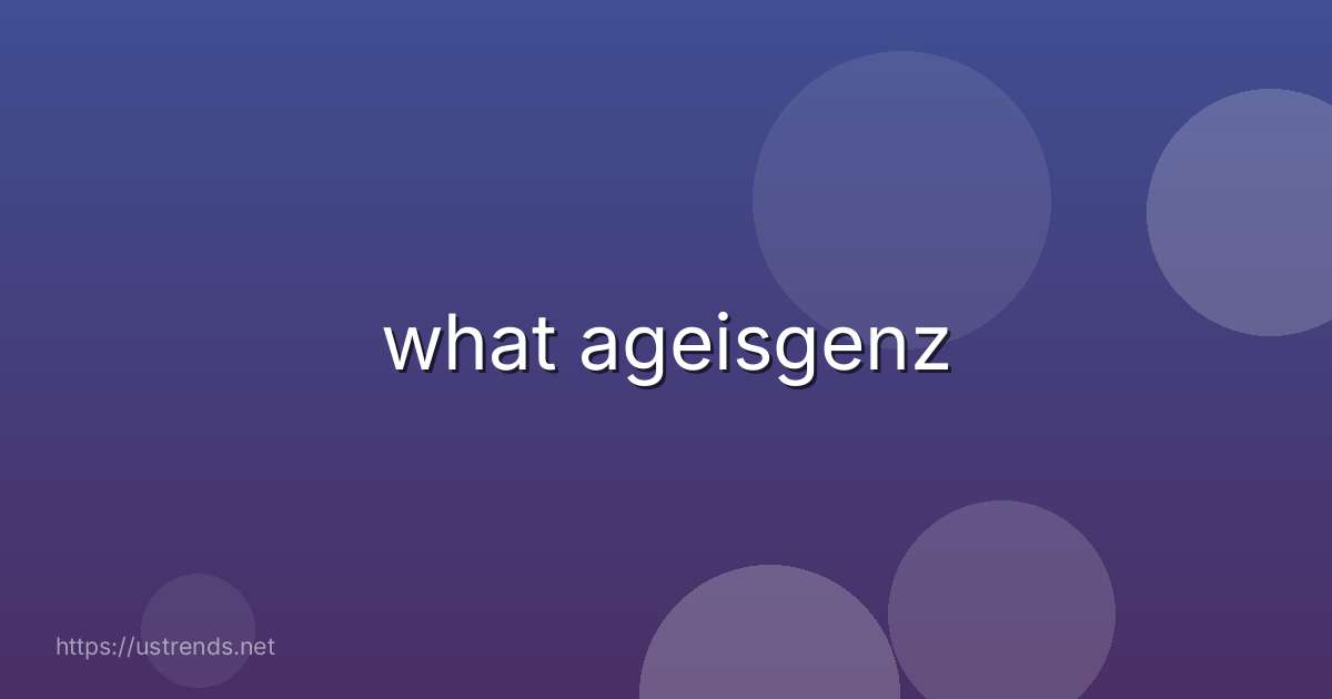 what ageisgenz