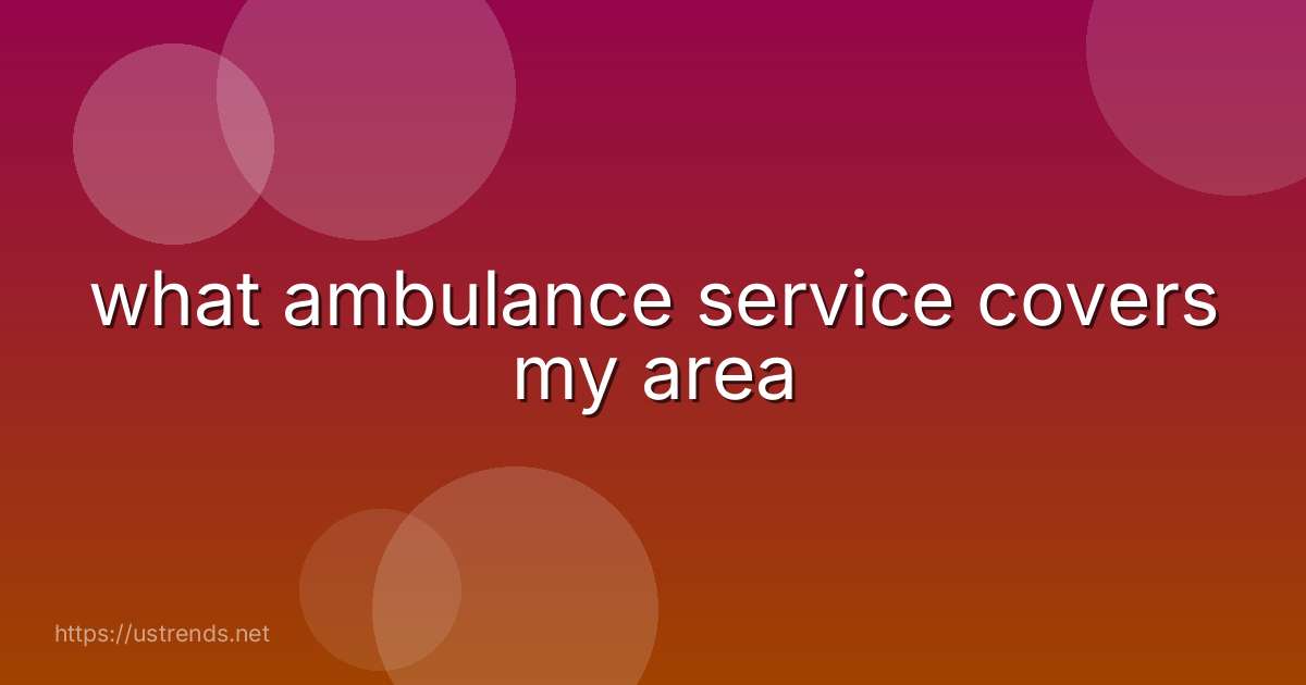 what ambulance service covers my area