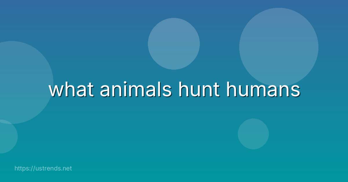 what animals hunt humans