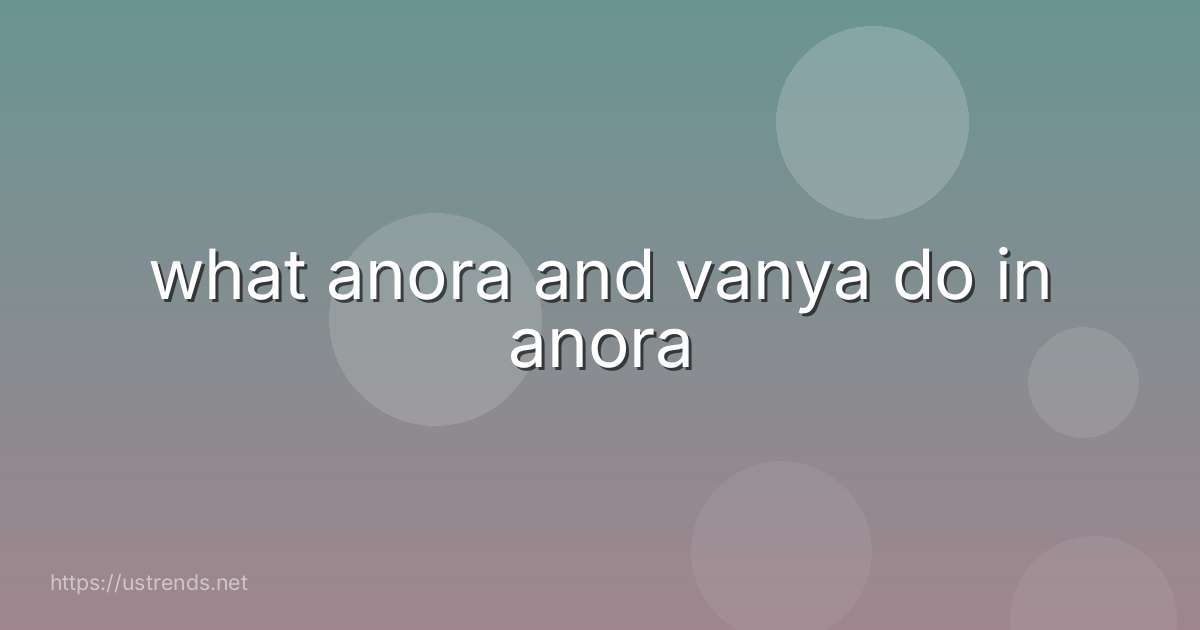 what anora and vanya do in anora