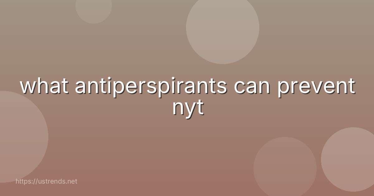 what antiperspirants can prevent nyt