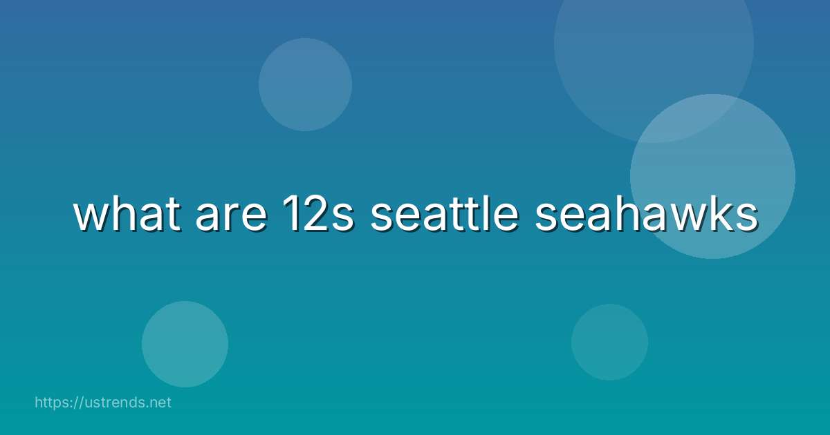 what are 12s seattle seahawks