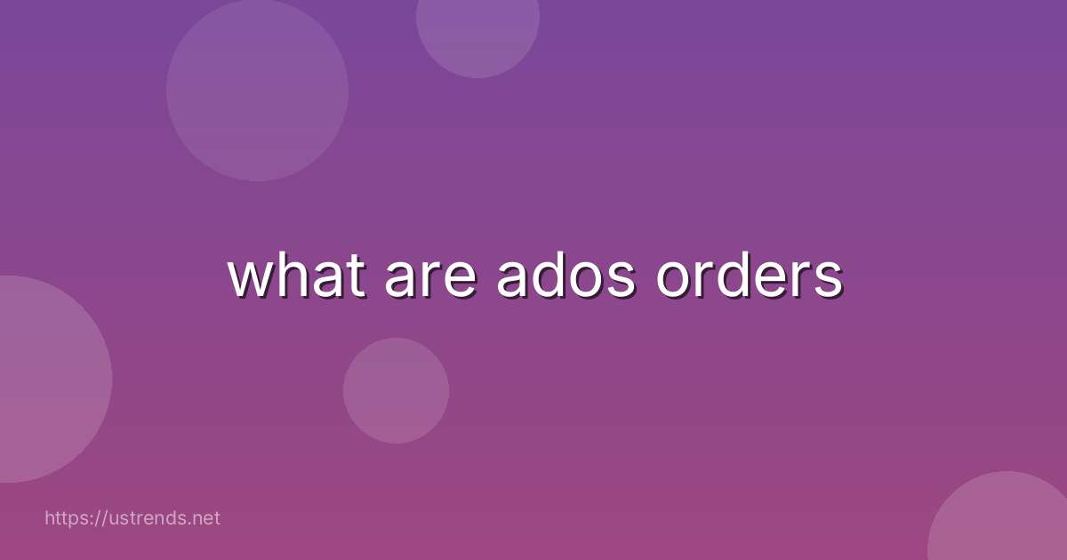 what are ados orders