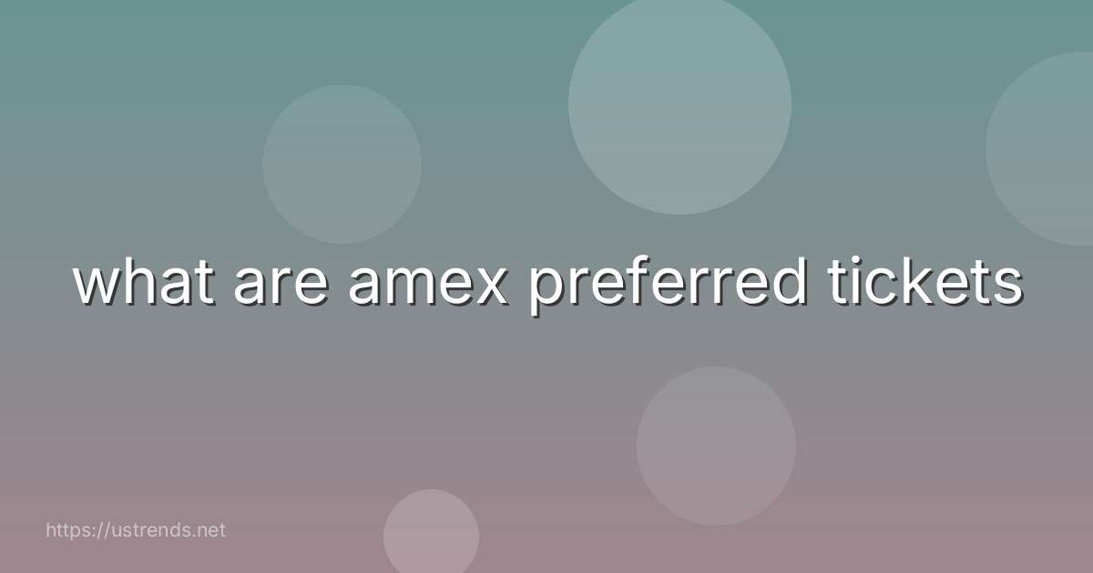 what are amex preferred tickets