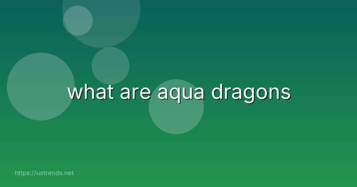 what are aqua dragons