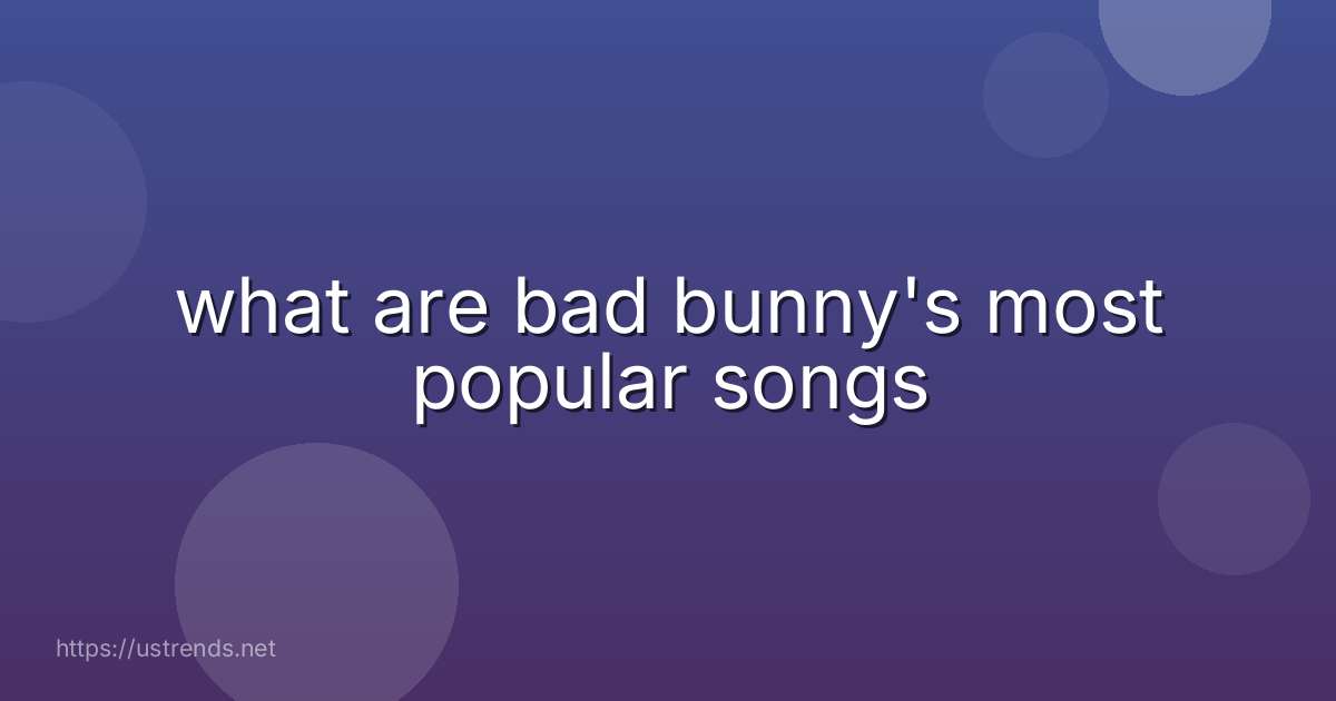 what are bad bunny's most popular songs